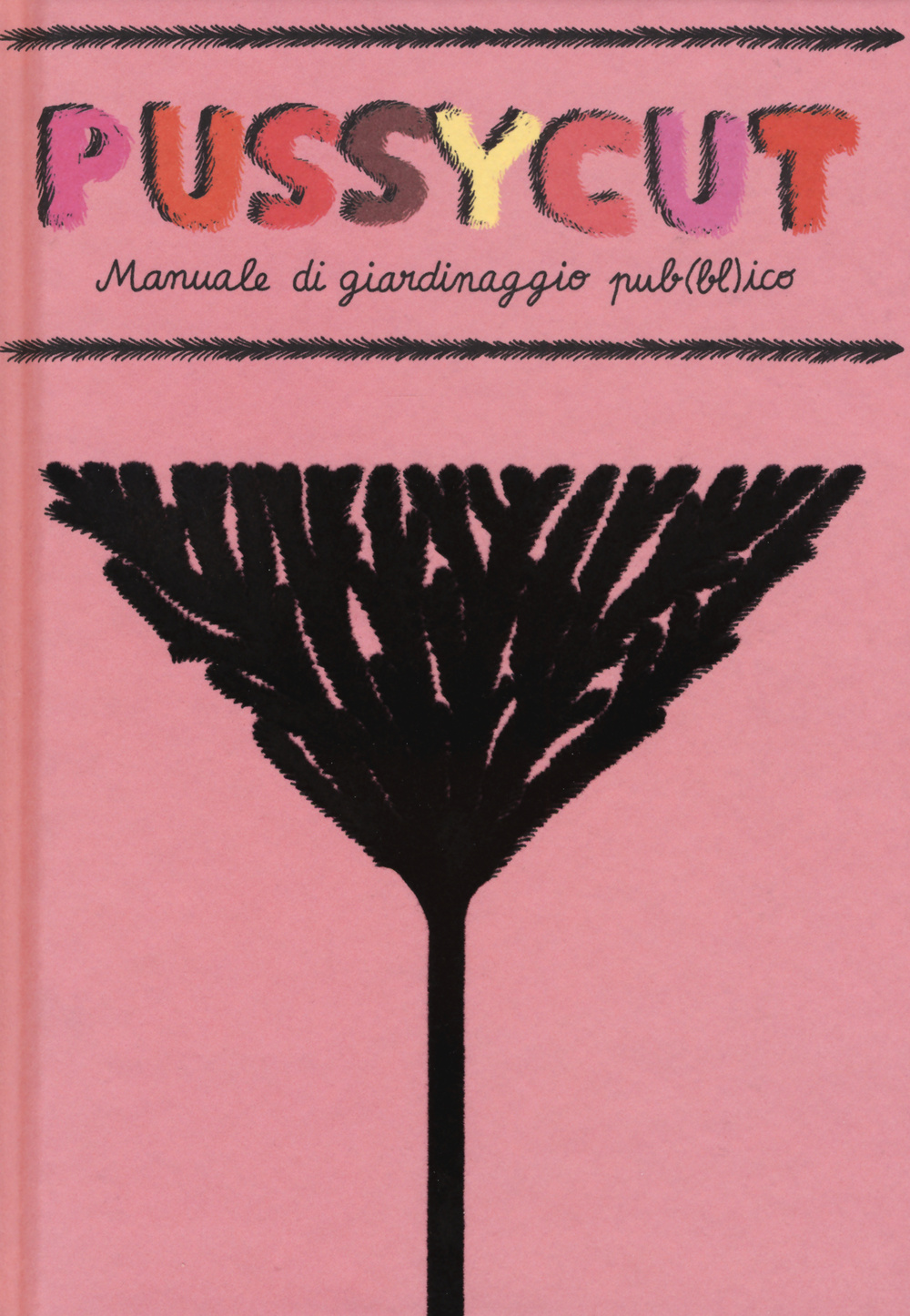 Pussycut. Manuale di giardinaggio pub(bl)ico. Ediz. illustrata