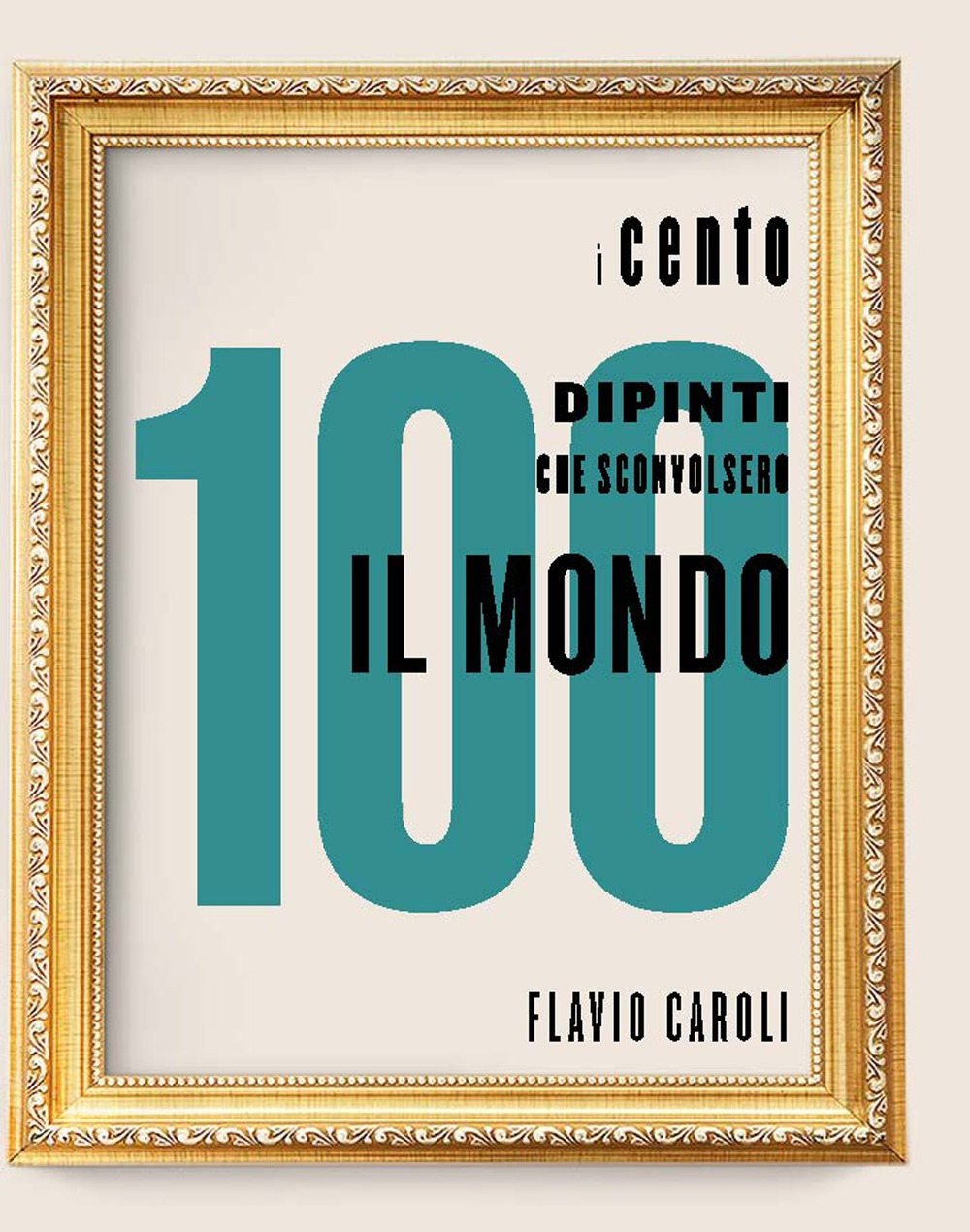 I 100 dipinti che sconvolsero il mondo. Ediz. a colori