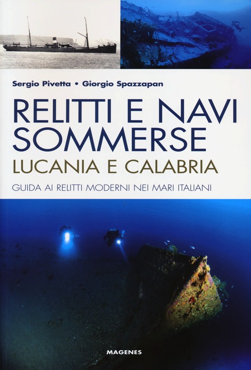 Relitti e navi sommerse. Lucania e Calabria. Guida ai relitti moderni nei mari italiani. Ediz. illustrata