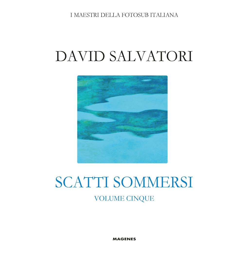 Scatti sommersi. I maestri della fotosub italiana. Ediz. illustrata. Vol. 5: Salvatori David