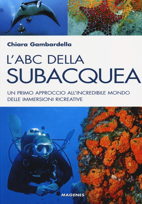 L'ABC della subacquea. Un primo approccio all'incredibile mondo delle immersioni ricreative