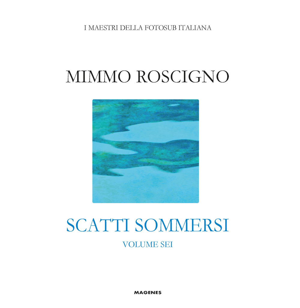 Scatti sommersi. I maestri della fotosub italiana. Vol. 6