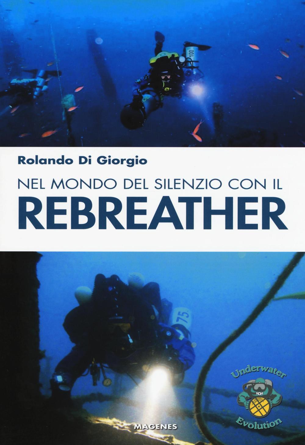 NEL MONDO DEL SILENZIO CON IL REBREATHER - Di Giorgio Rolando - 9788866490623