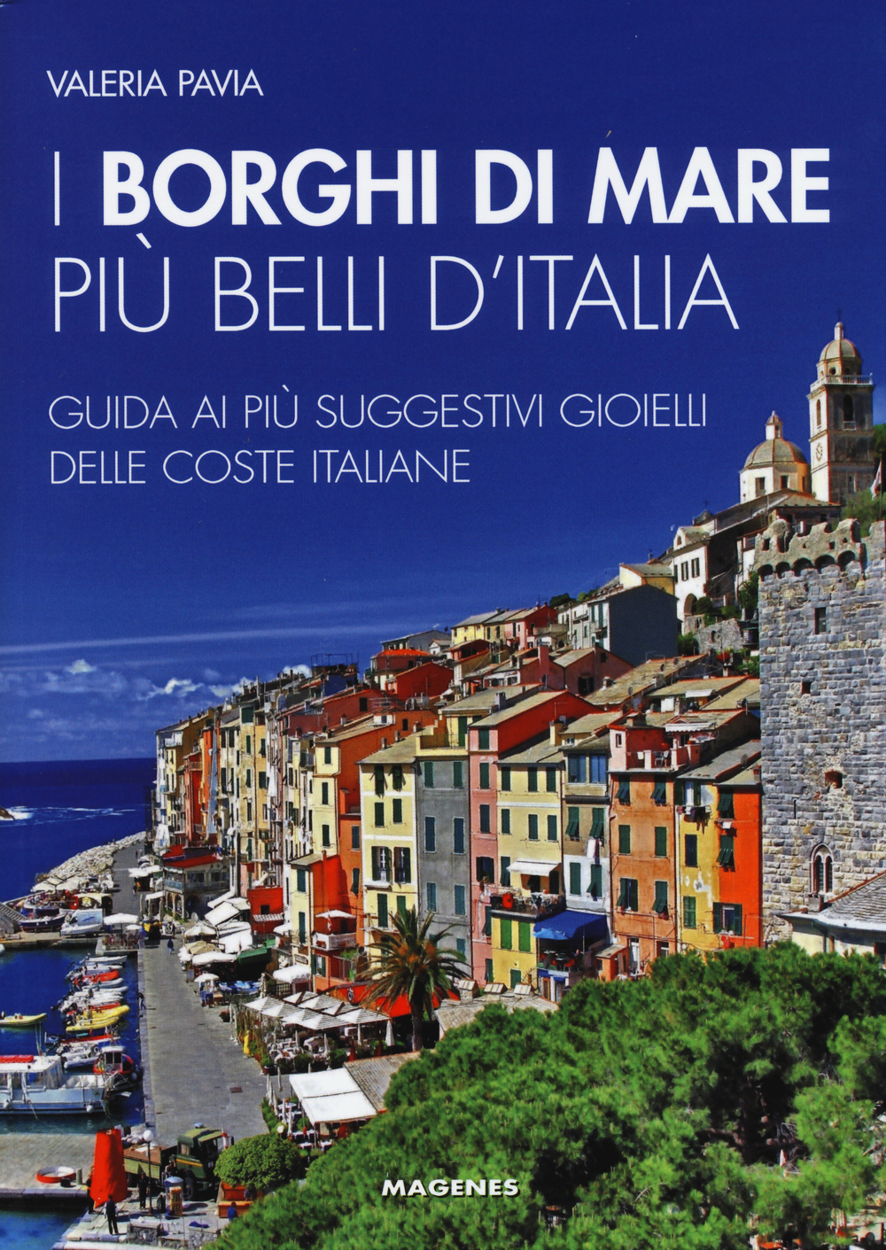 I borghi di mare più belli d'Italia. Guida ai più suggestivi gioielli delle coste italiane