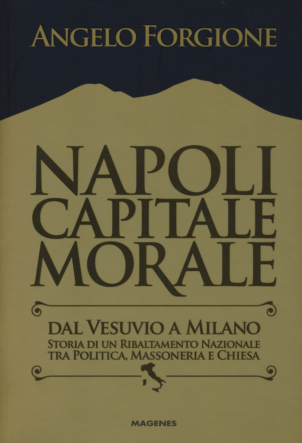 Napoli capitale morale. Dal Vesuvio a Milano. Storia di un ribaltamento nazionale tra politica, massoneria e Chiesa