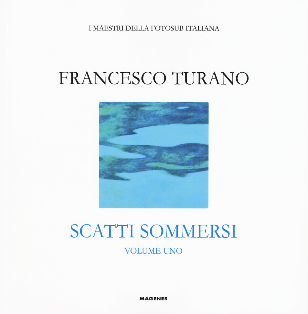 Scatti sommersi. I maestri della fotosub italiana. Ediz. a colori. Vol. 1: Francesco Turano