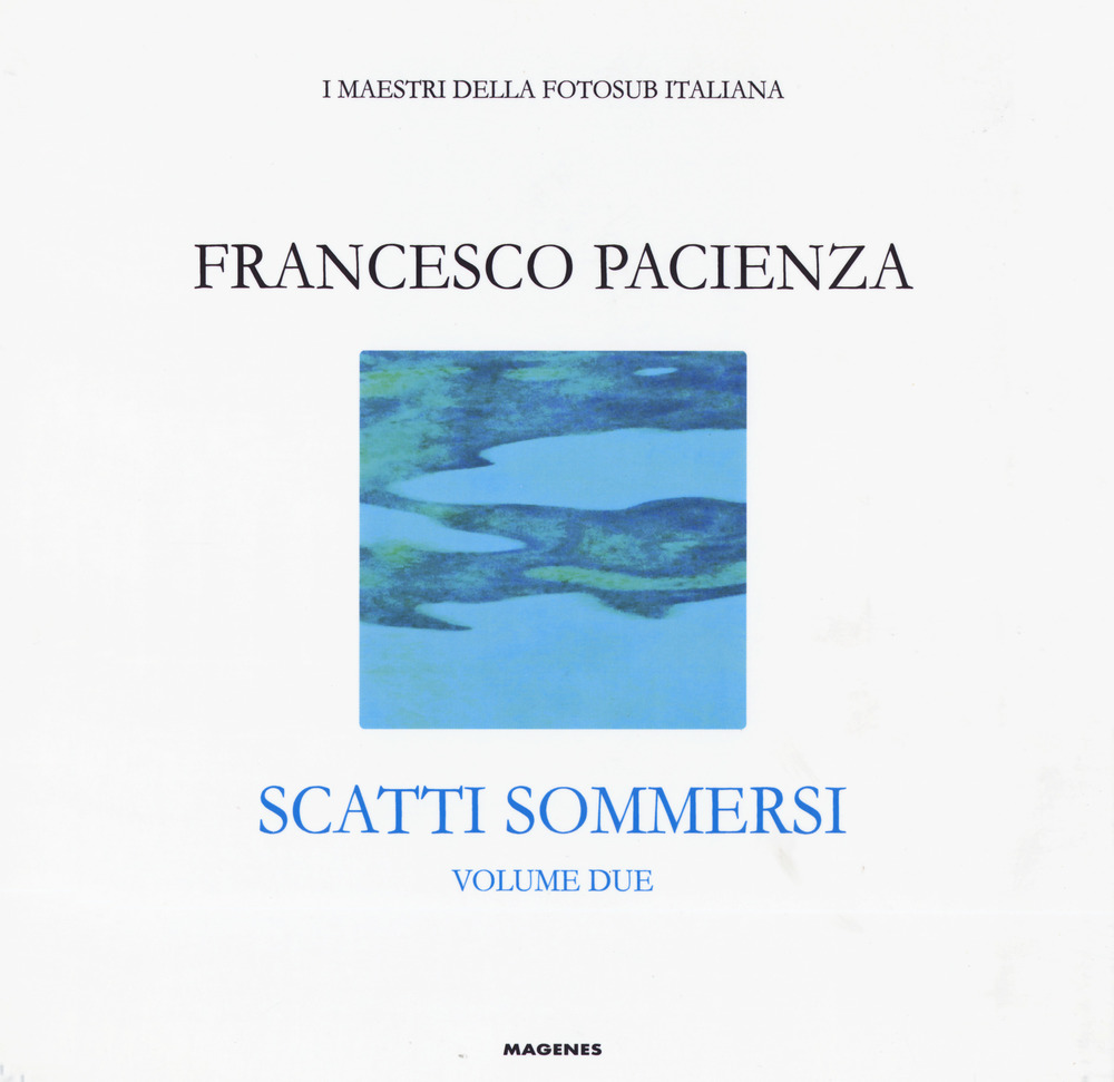 Scatti sommersi. I maestri della fotosub italiana. Ediz. illustrata. Vol. 2: Francesco Pacienza