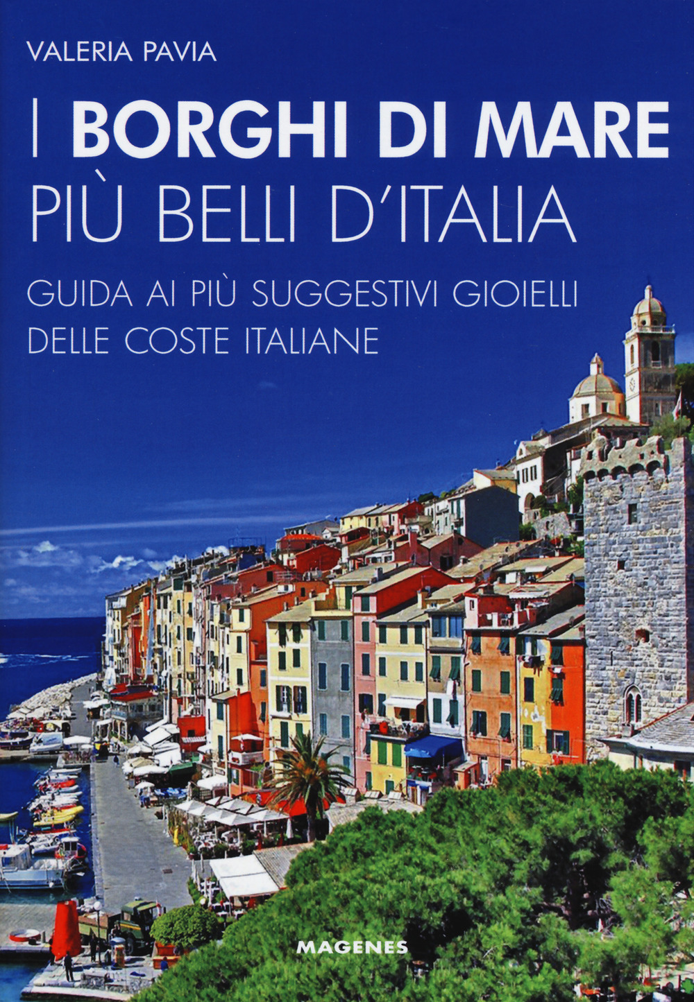 I borghi di mare più belli d'Italia. Guida ai più suggestivi gioielli delle coste italiane. Nuova ediz.