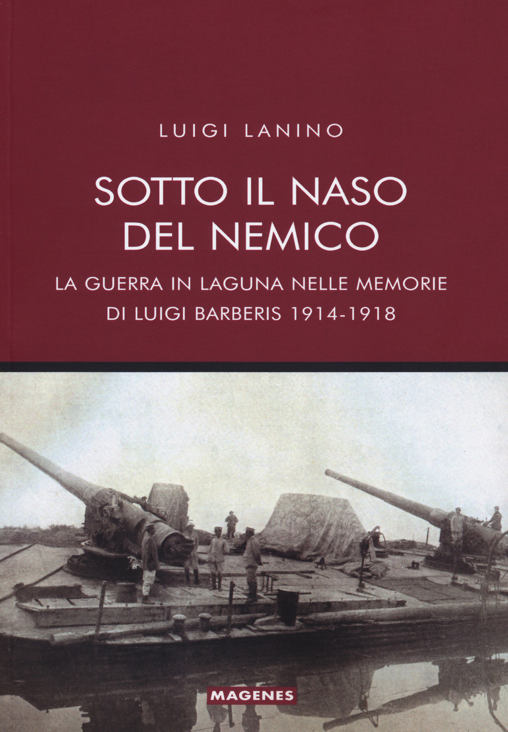 Sotto il naso del nemico. La guerra in laguna nelle memorie di Luigi Barberis 1914-1918