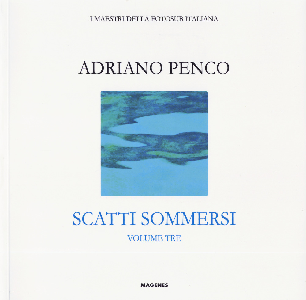 Scatti sommersi. I maestri della fotosub italiana. Ediz. a colori. Adriano Penco