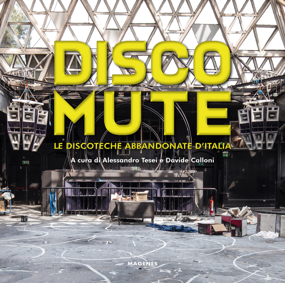 Disco mute. Le discoteche abbandonate d'Italia. Ediz. illustrata