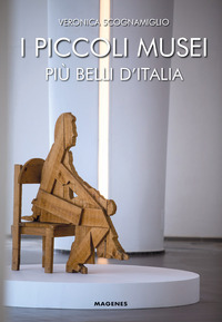 PICCOLI MUSEI PIU\' BELLI D\'ITALIA di SCOGNAMIGLIO VERONICA