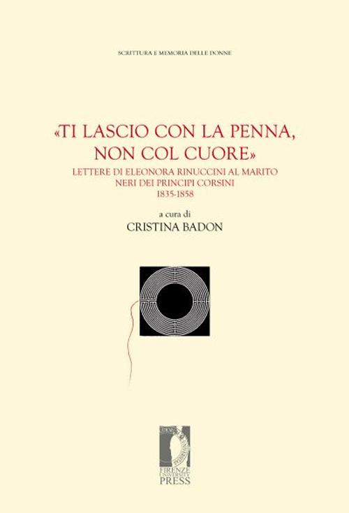 «Ti lascio con la penna, non col cuore». Lettere di Eleonora Rinuccini al marito Neri dei principi Corsini. 1835-1858