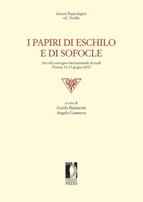 I papiri di Eschilo e di Sofocle. Atti del Convegno internazionale di studi (Firenze, 14-15 giugno 2012)