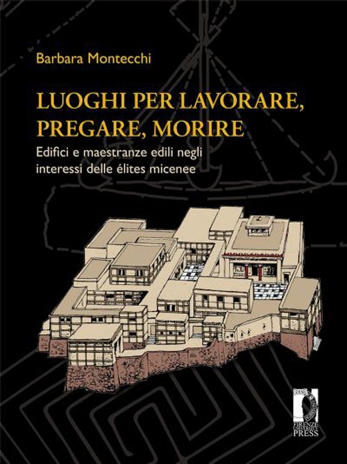 Luoghi per lavorare, pregare, morire. Edifici e maestranze edili negli interessi delle élites micenee