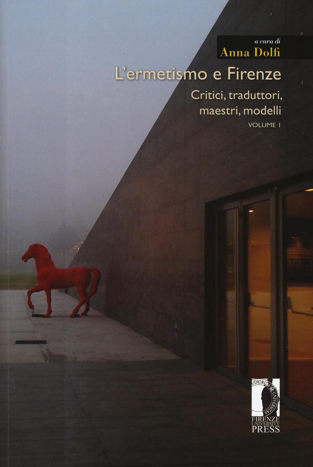 L'ermetismo e Firenze. Vol. 1: Critici, traduttori, maestri, modelli