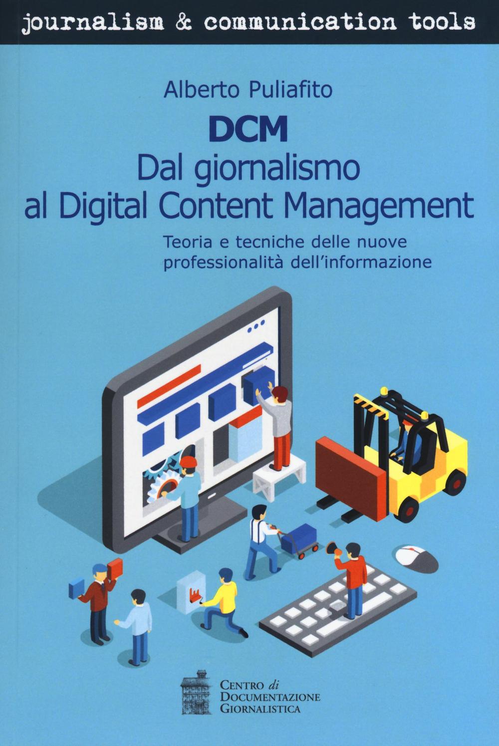 DCM. Dal giornalismo al digital content management. Teoria e tecniche delle nuove professionalità dell'informazione