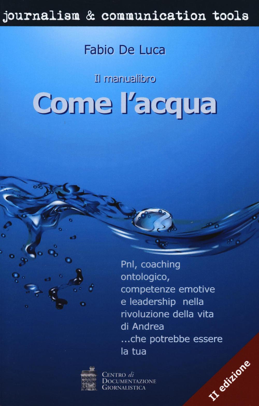 Come l'acqua. PNL, coaching ontologico, competenze emotive e leadership nella rivoluzione della vita di Andrea... che potrebbe essere la tua