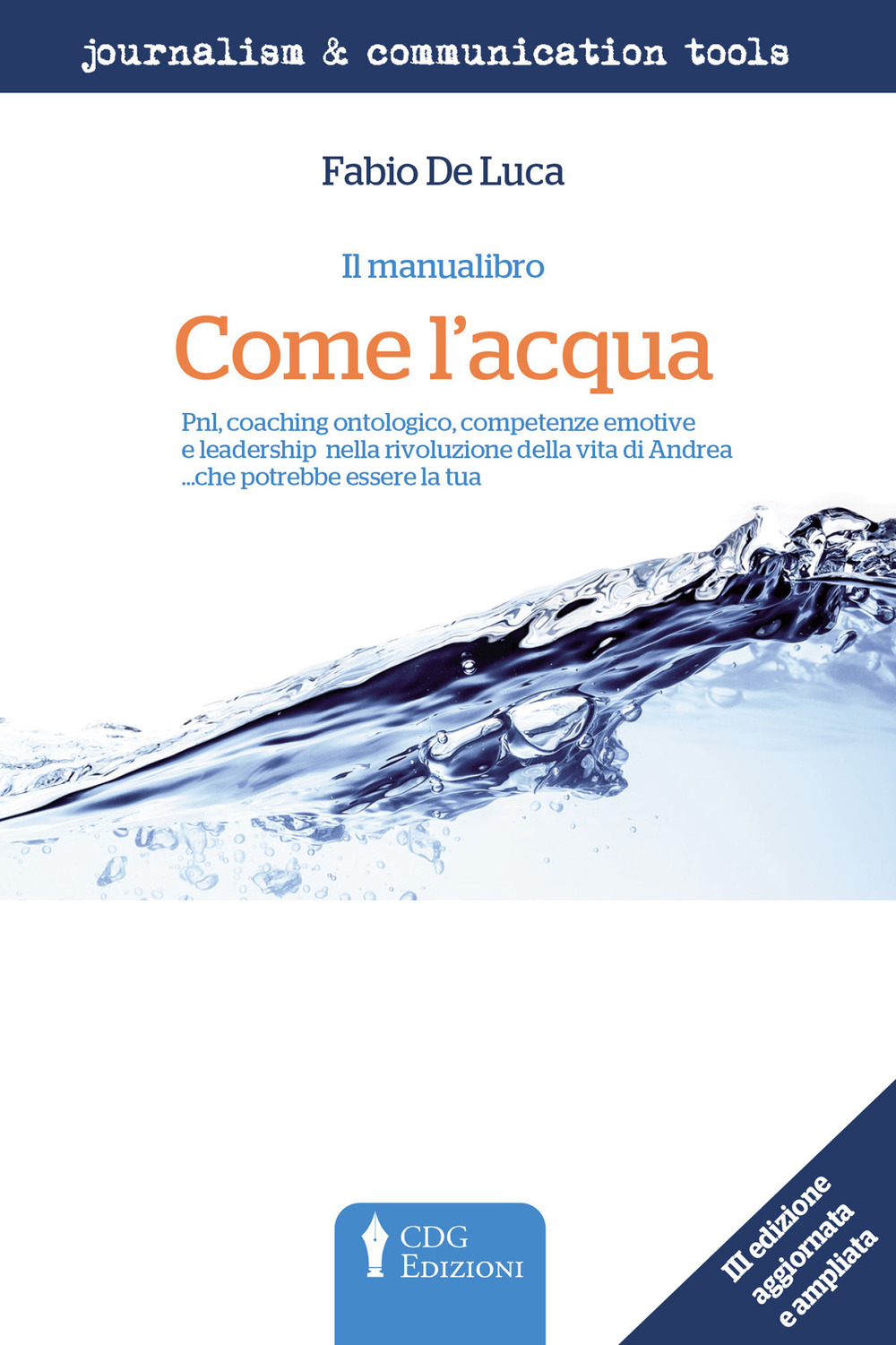 Come l'acqua. PNL, coaching ontologico, competenze emotive e leadership nella rivoluzione della vita di Andrea... che potrebbe essere la tua. Ediz. ampliata