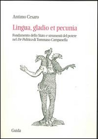 Lingua, gladio et pecunia. Fondamento dello Stato e strumenti del potere nel «De politica» di Tommaso Campanella