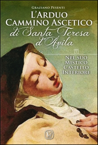 L'arduo cammino ascetico di Santa Teresa d'Avila. Nel suo mistico castello interiore