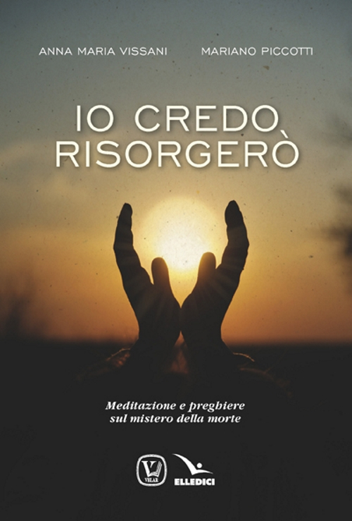 Io credo, risorgerò. Meditazione e preghiere sul mistero della morte