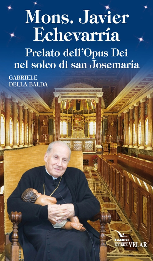 Mons. Javier Echevarría. Prelato dell'Opus Dei nel solco di san Josemaría
