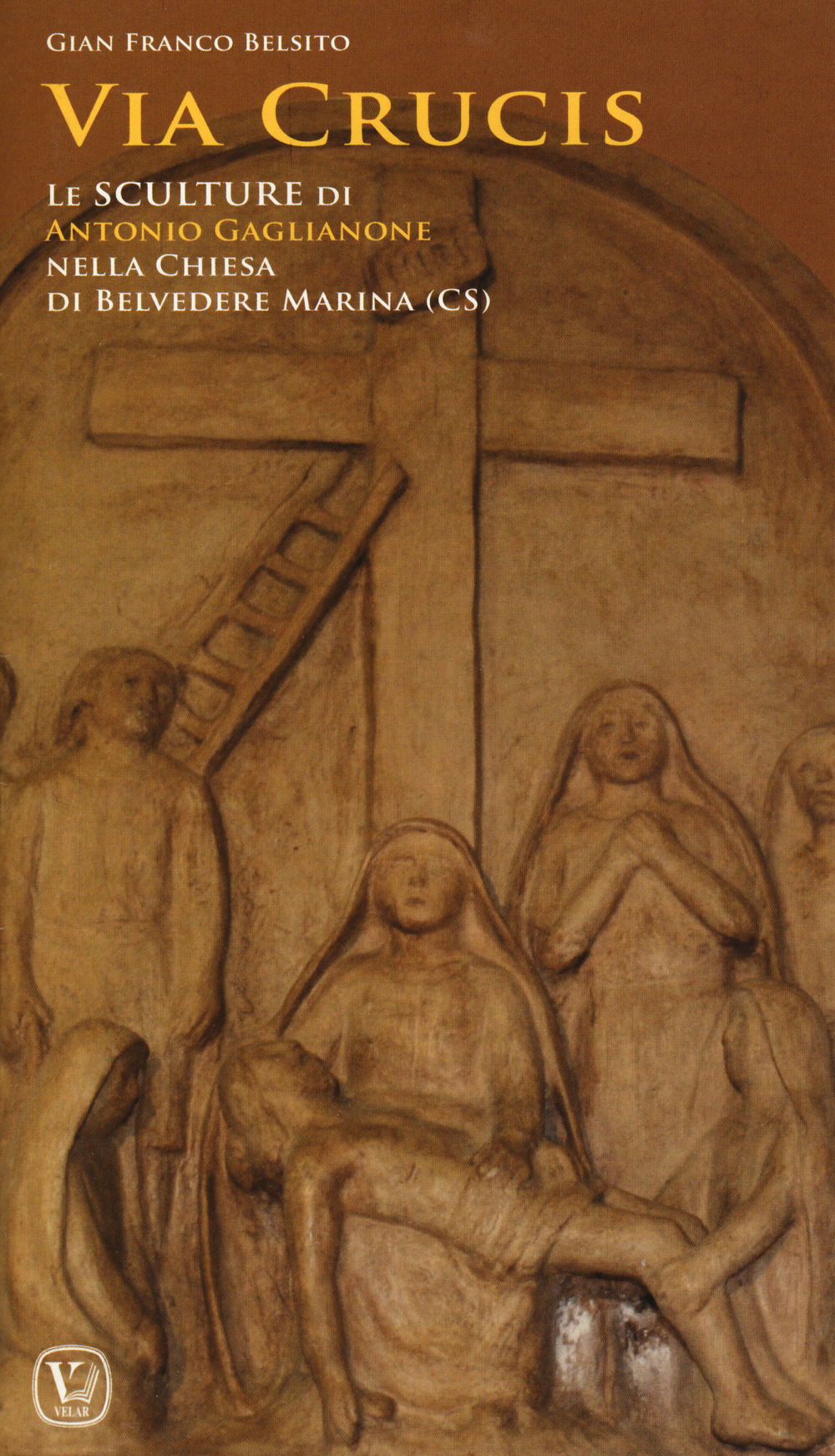 Via crucis. Le sculture di Antonio Gaglianone nella Chiesa di Belvedere Marittimo (CS). Ediz. a colori