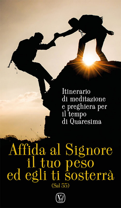 Affida al Signore il tuo peso ed egli ti sosterrà. Itinerario di meditazione e preghiera per il tempo di Quaresima