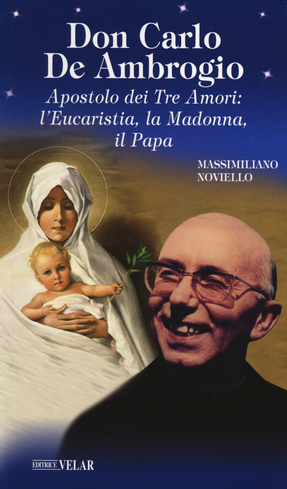 Don Carlo de Ambrogio. Apostolo dei Tre Amori: l'Eucaristia, la Madonna, il Papa