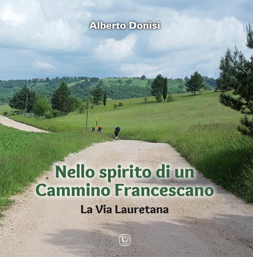 Nello spirito di un Cammino Francescano. La Via Lauretana. Ediz. a colori