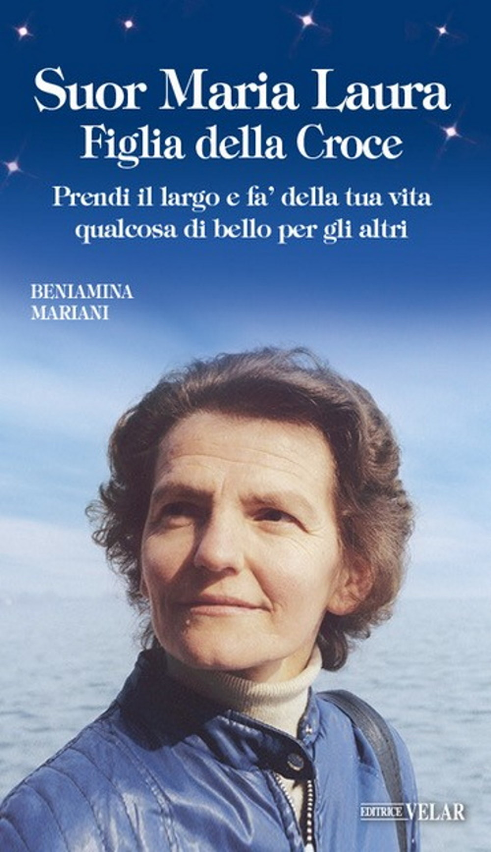 Suor Maria Laura Figlia della Croce. Prendi il largo e fa' della tua vita qualcosa di bello per gli altri