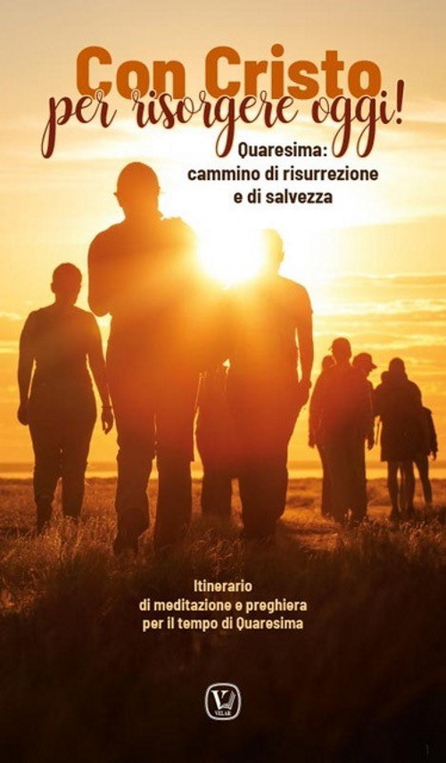 Con Cristo per risorgere oggi! Quaresima: cammino di risurrezione e di salvezza