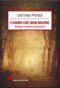 L'uomo che non muore. Religione naturale e psicoanalisi