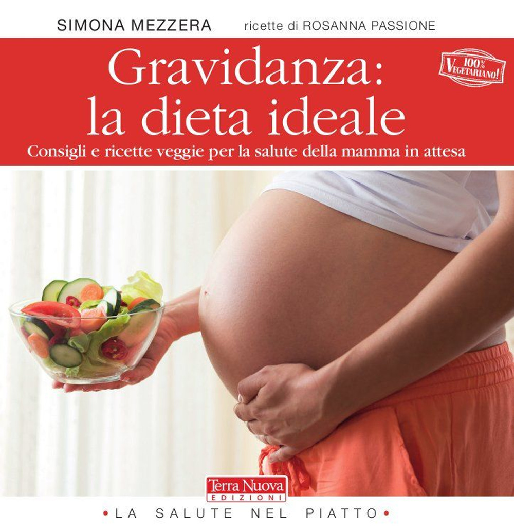 Gravidanza: la dieta ideale. Consigli e ricette veggie per la salute della mamma in attesa