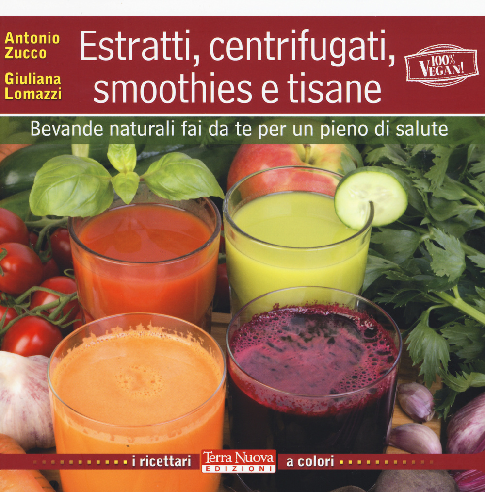 Estratti, centrifugati, smoothies e tisane. Bevande naturali fai da te per un pieno di salute