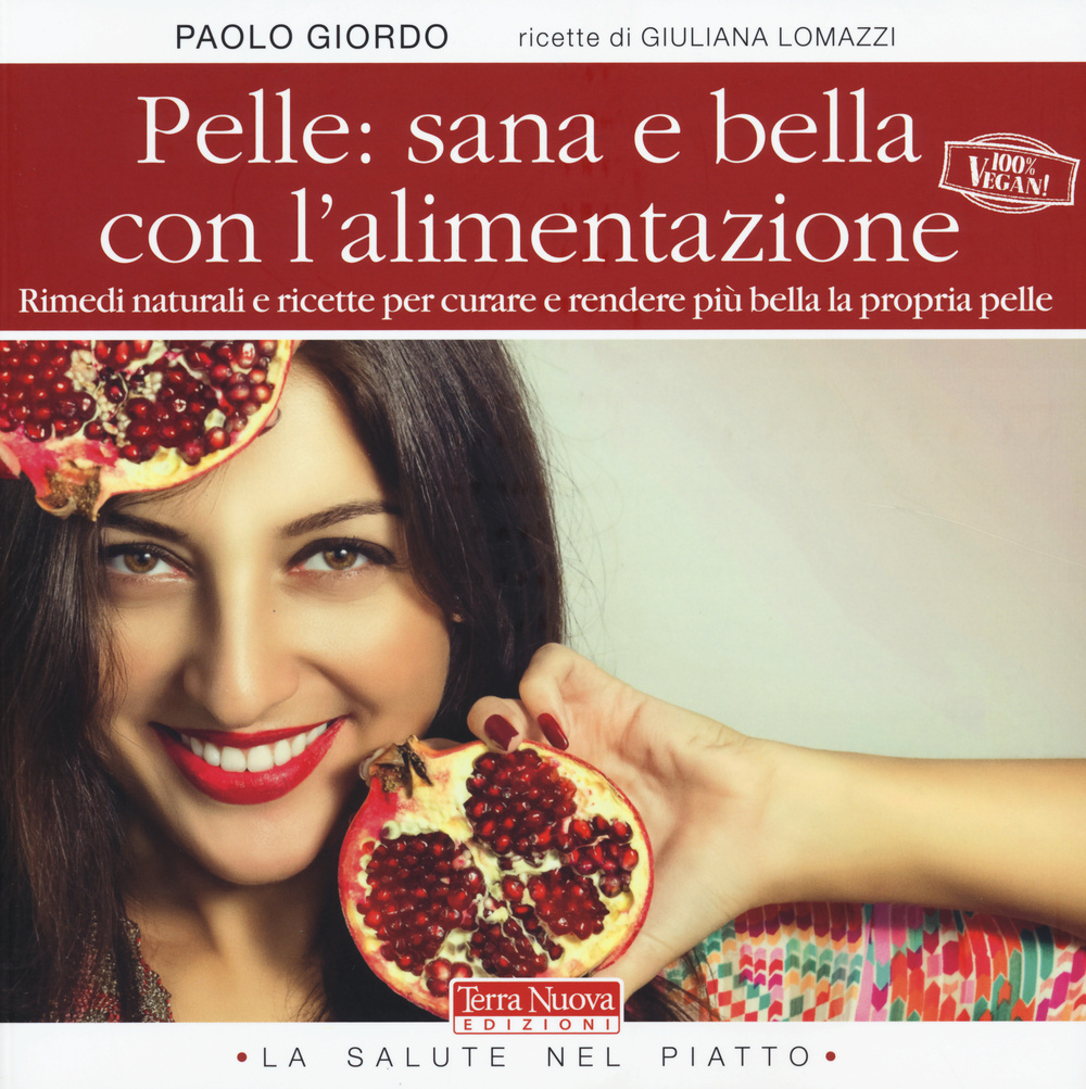 Pelle: sana e bella con l'alimentazione. Rimedi naturali e ricette per curare e rendere più bella la propria pelle