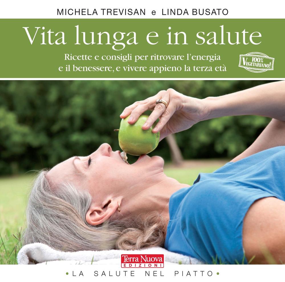 Vita lunga e in salute. Ricette e consigli per ritrovare l'energia e il benessere, e vivere appieno la terza età