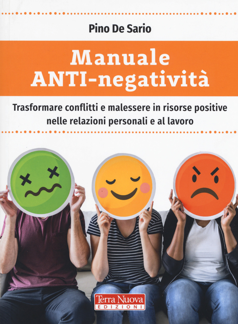 Manuale anti-negatività. Trasformare conflitti e malessere in risorse positive nelle relazioni personali e al lavoro