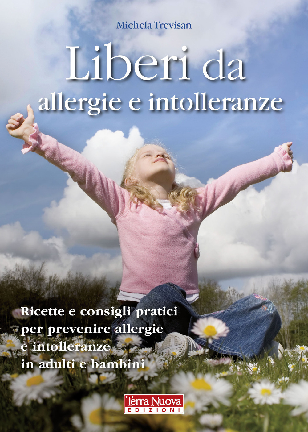 Liberi da allergie e intolleranze. Ricette e consigli pratici per prevenire allergie e intolleranze in adulti e bambini