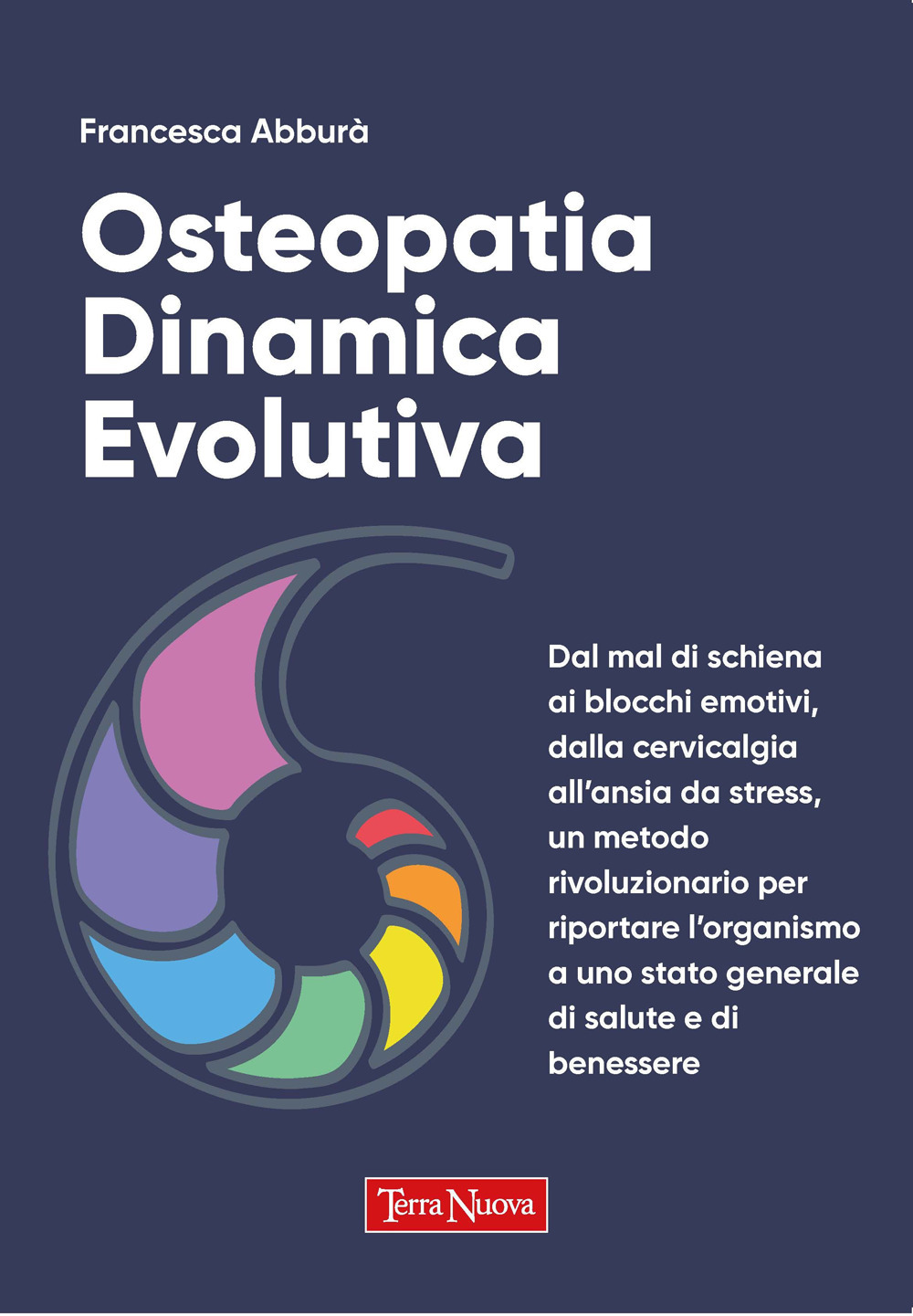 Osteopatia dinamica evolutiva. Dal mal di schiena ai blocchi emotivi, dalla cervicalgia all'ansia da stress, un metodo rivoluzionario per riportare l'organismo a uno stato generale di salute e di benessere