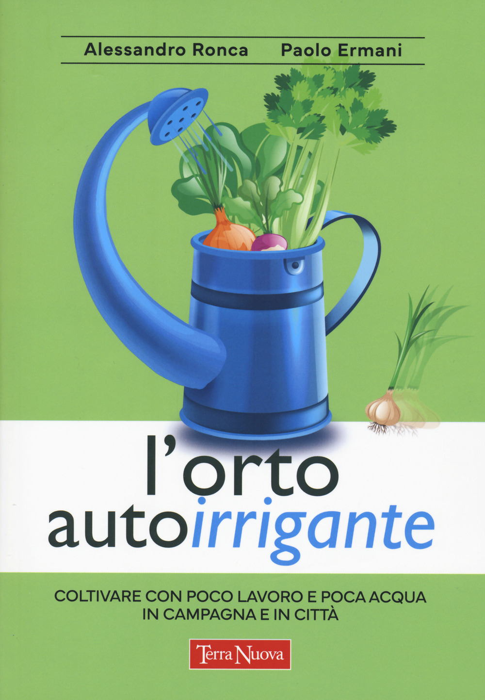 L'orto autoirrigante. Coltivare con poco lavoro e poca acqua, in campagna e in città