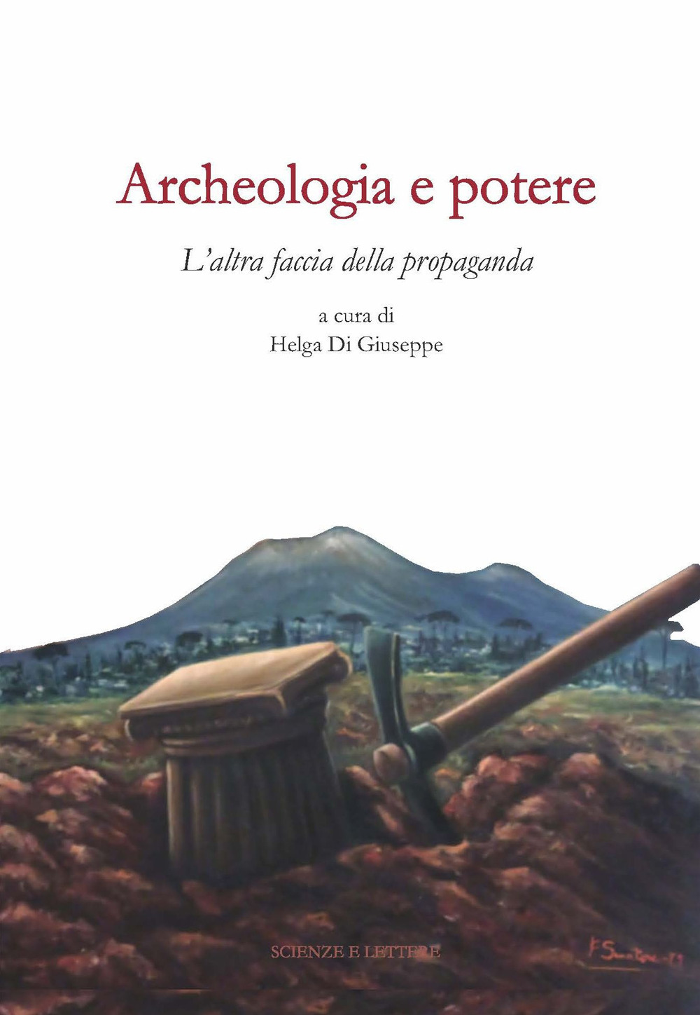 Archeologia e potere. L'altra faccia della propaganda. Dialoghi intorno alla catastrofe pompeiana (2014-2020 d.C.). Ediz. illustrata