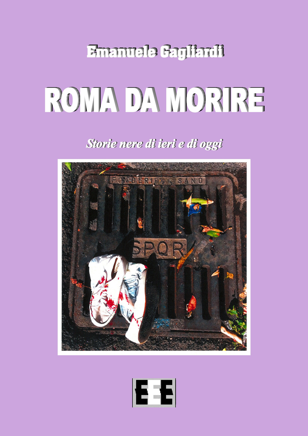 Roma da morire. Storie nere di ieri e di oggi