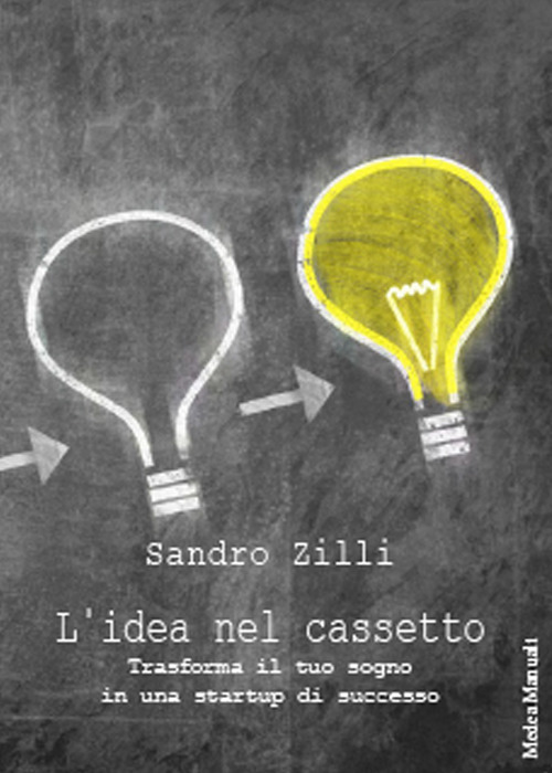 L'idea nel cassetto. Trasforma il tuo sogno in una startup di successo