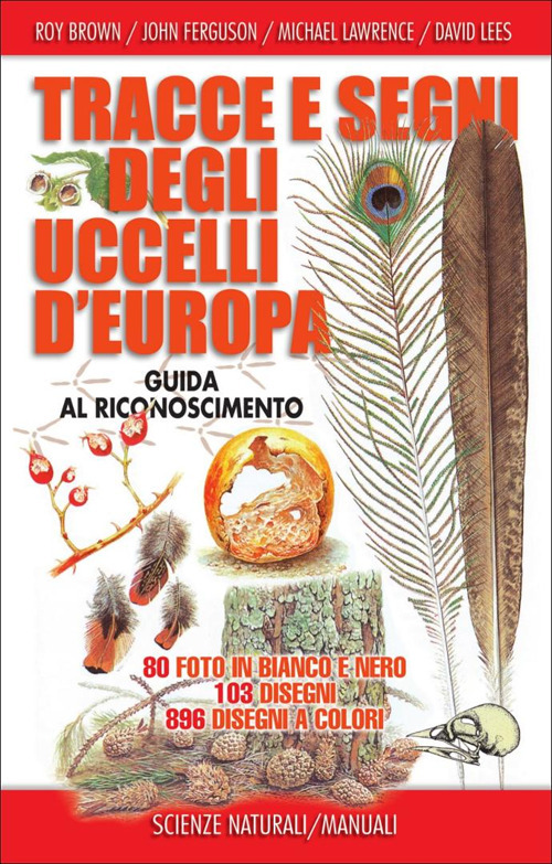 Tracce e segni degli uccelli d'Europa. Guida al riconoscimento. Ediz. illustrata