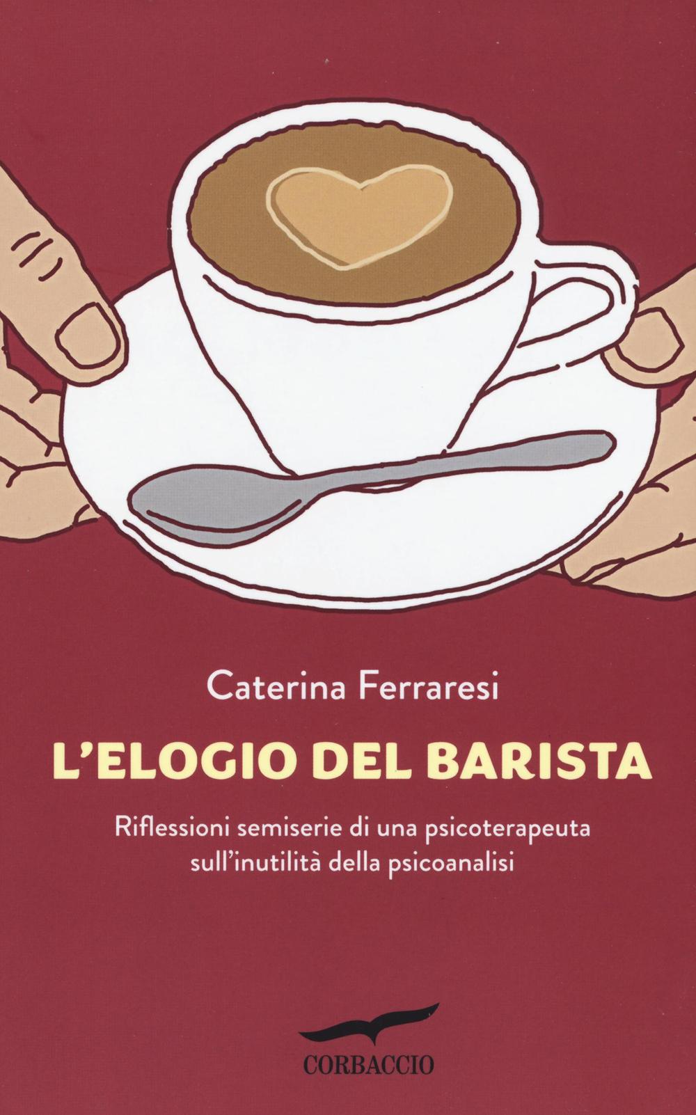 L'elogio del barista. Riflessioni semiserie di una psicoterapeuta sull'inutilità della psicoanalisi