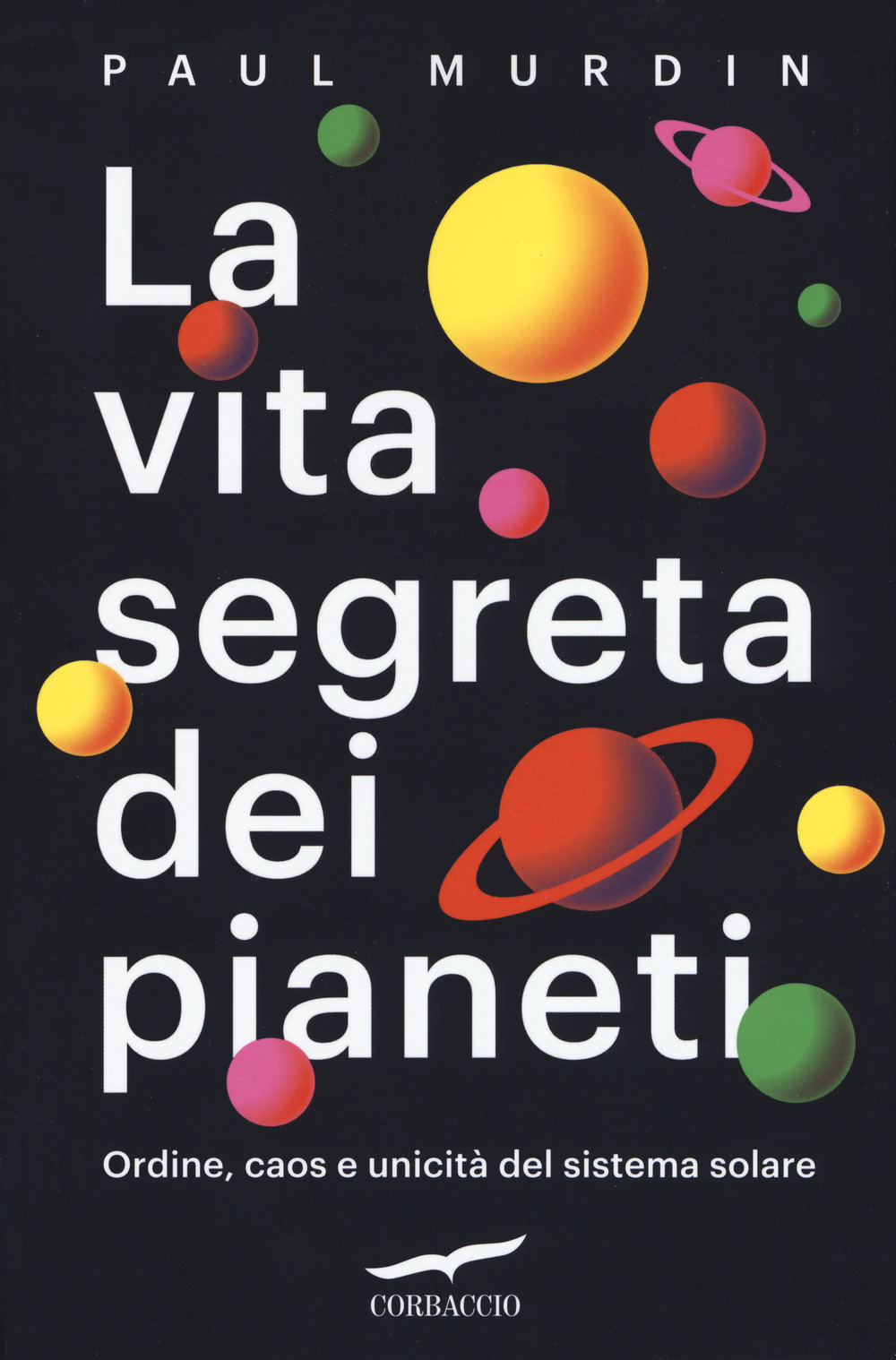 La vita segreta dei pianeti. Ordine, caos e unicità del sistema solare