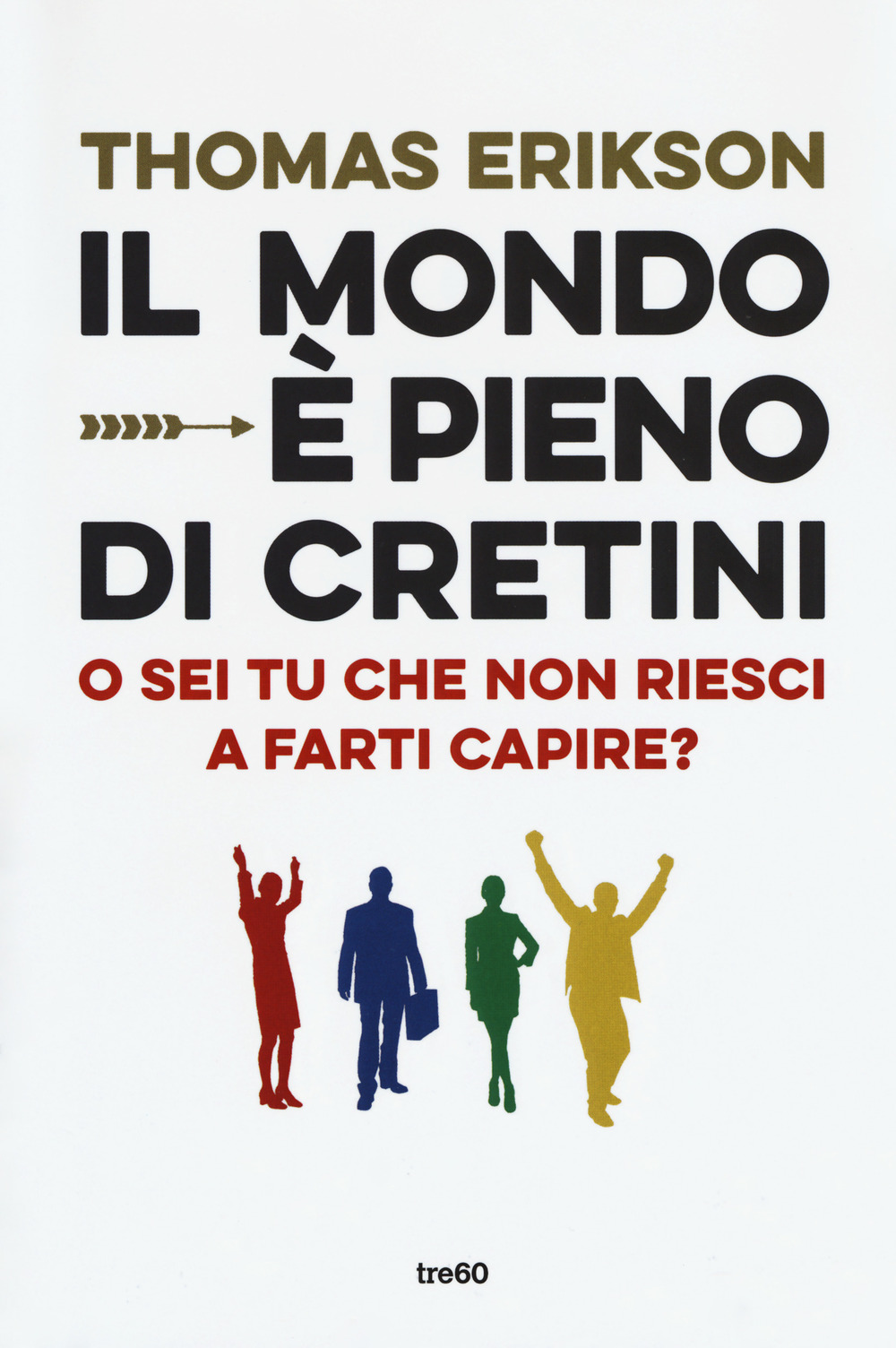 Il mondo è pieno di cretini. O sei tu che non riesci a farti capire?