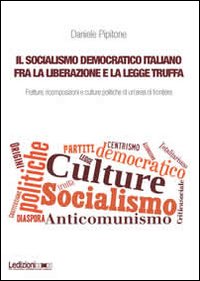 Il socialismo democratico italiano fra la liberazione e la legge truffa. Fratture, ricomposizioni e culture politiche di un'area di frontiera